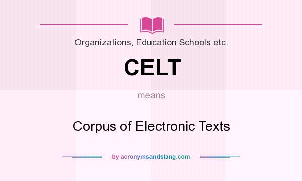 What does CELT mean? It stands for Corpus of Electronic Texts