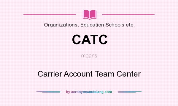 What does CATC mean? It stands for Carrier Account Team Center