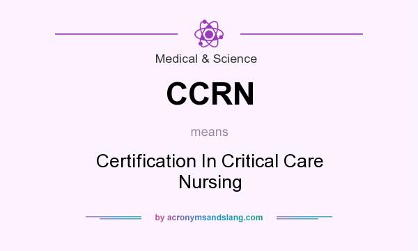 What does CCRN mean? It stands for Certification In Critical Care Nursing