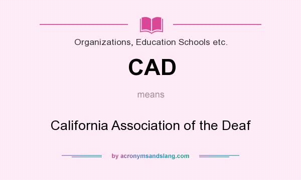 What does CAD mean? It stands for California Association of the Deaf