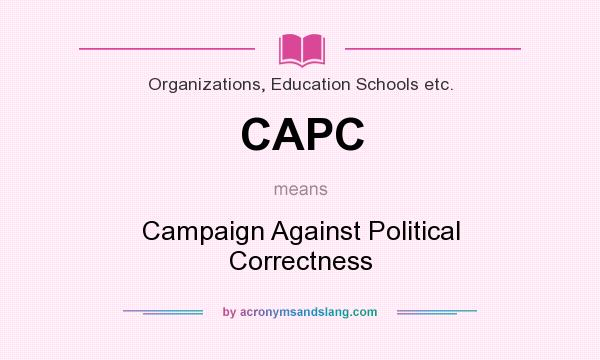 What does CAPC mean? It stands for Campaign Against Political Correctness