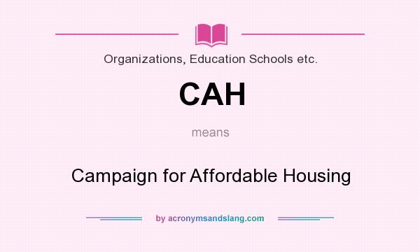 What does CAH mean? It stands for Campaign for Affordable Housing
