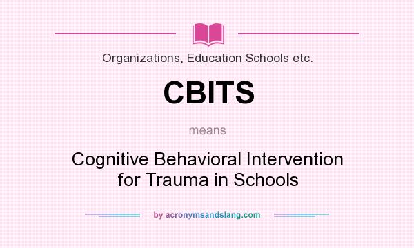 What does CBITS mean? It stands for Cognitive Behavioral Intervention for Trauma in Schools