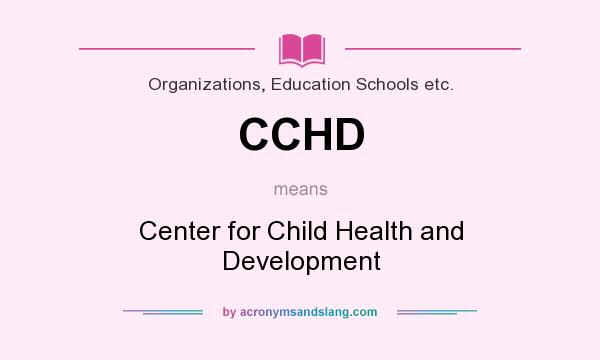 What does CCHD mean? It stands for Center for Child Health and Development