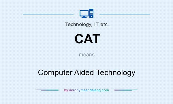 What does CAT mean? It stands for Computer Aided Technology