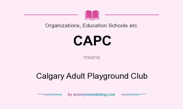 What does CAPC mean? It stands for Calgary Adult Playground Club