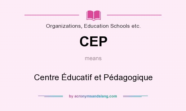 What does CEP mean? It stands for Centre Éducatif et Pédagogique