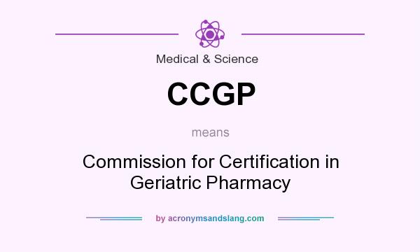 What does CCGP mean? It stands for Commission for Certification in Geriatric Pharmacy