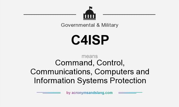 What does C4ISP mean? It stands for Command, Control, Communications, Computers and Information Systems Protection