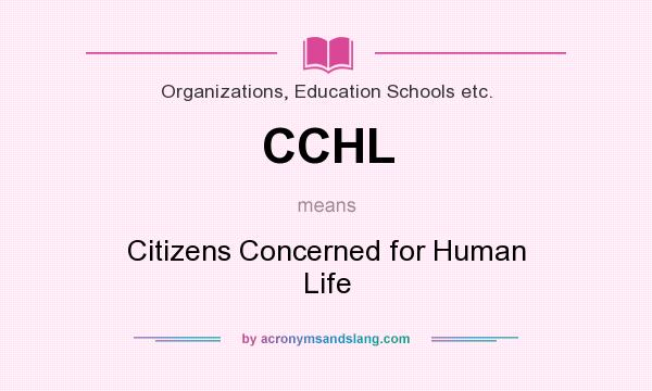 What does CCHL mean? It stands for Citizens Concerned for Human Life