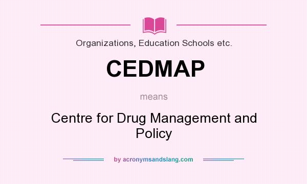 What does CEDMAP mean? It stands for Centre for Drug Management and Policy