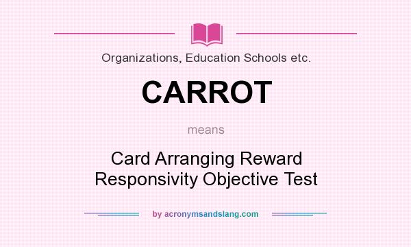 What does CARROT mean? It stands for Card Arranging Reward Responsivity Objective Test
