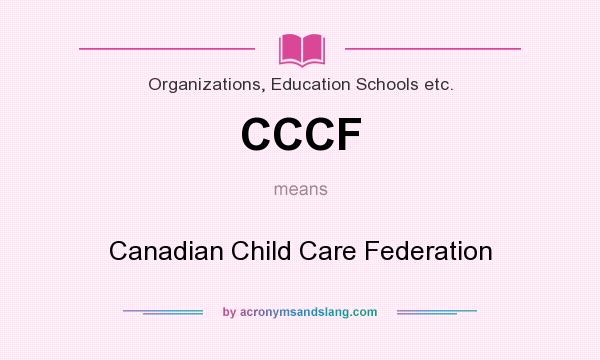 What does CCCF mean? It stands for Canadian Child Care Federation