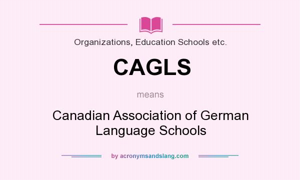 What does CAGLS mean? It stands for Canadian Association of German Language Schools
