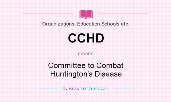 What does CCHD mean? It stands for Committee to Combat Huntington`s Disease