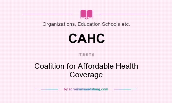 What does CAHC mean? It stands for Coalition for Affordable Health Coverage