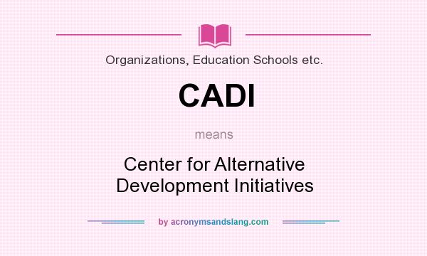 What does CADI mean? It stands for Center for Alternative Development Initiatives