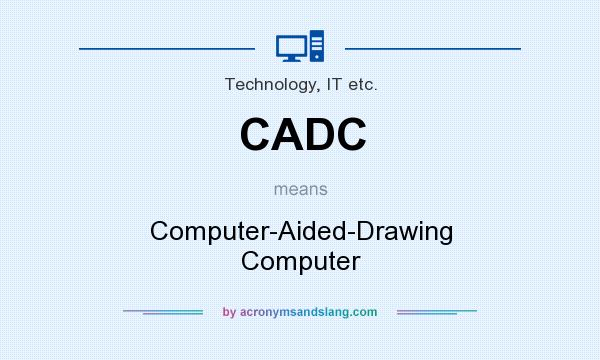 What does CADC mean? It stands for Computer-Aided-Drawing Computer