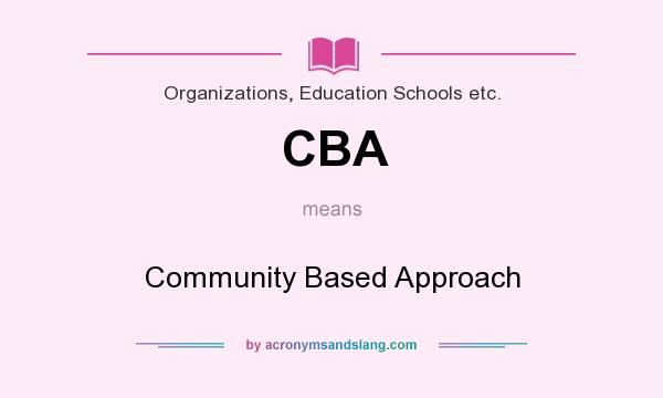 What does CBA mean? It stands for Community Based Approach