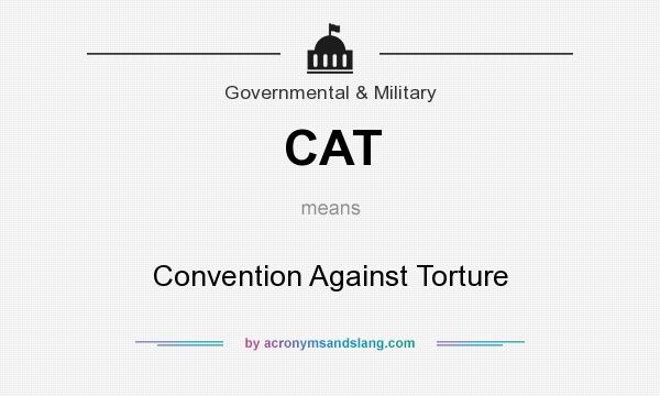 What does CAT mean? It stands for Convention Against Torture