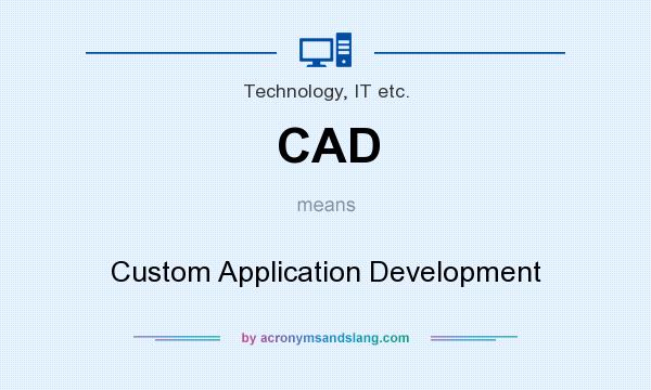 What does CAD mean? It stands for Custom Application Development