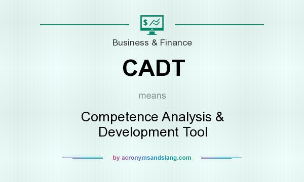 What does CADT mean? It stands for Competence Analysis & Development Tool