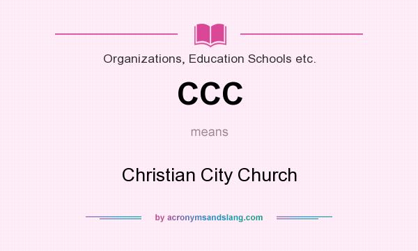 What does CCC mean? It stands for Christian City Church