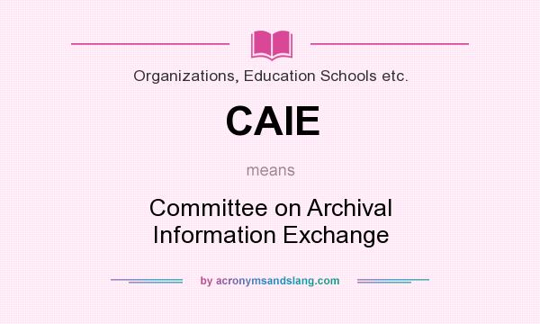 What does CAIE mean? It stands for Committee on Archival Information Exchange