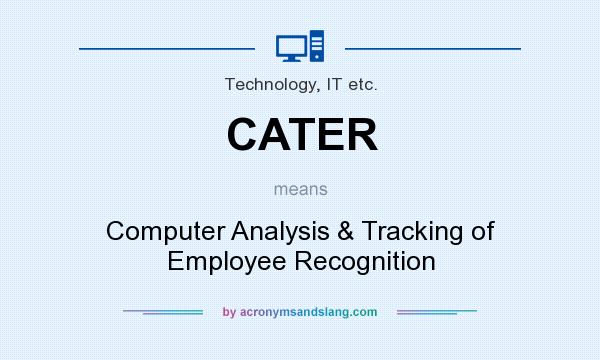 What does CATER mean? It stands for Computer Analysis & Tracking of Employee Recognition