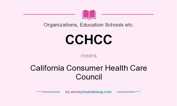What does CCHCC mean? It stands for California Consumer Health Care Council