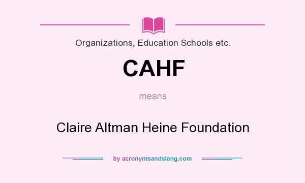 What does CAHF mean? It stands for Claire Altman Heine Foundation