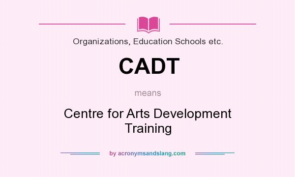 What does CADT mean? It stands for Centre for Arts Development Training