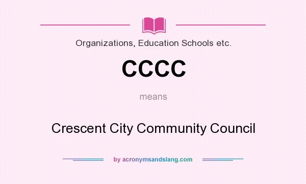 What does CCCC mean? It stands for Crescent City Community Council