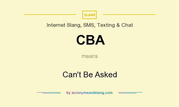 What does CBA mean? It stands for Can`t Be Asked