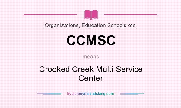 What does CCMSC mean? It stands for Crooked Creek Multi-Service Center