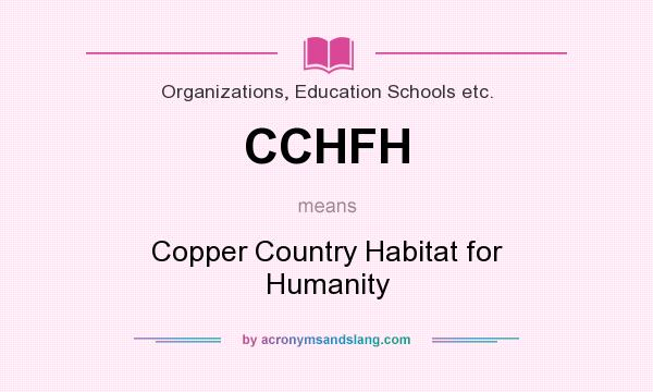 What does CCHFH mean? It stands for Copper Country Habitat for Humanity