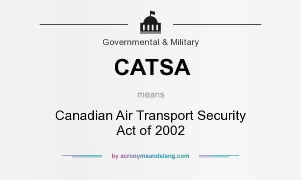 What does CATSA mean? It stands for Canadian Air Transport Security Act of 2002