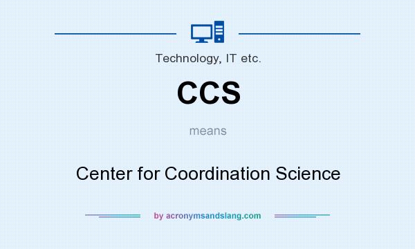 What does CCS mean? It stands for Center for Coordination Science