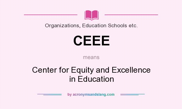 What does CEEE mean? It stands for Center for Equity and Excellence in Education