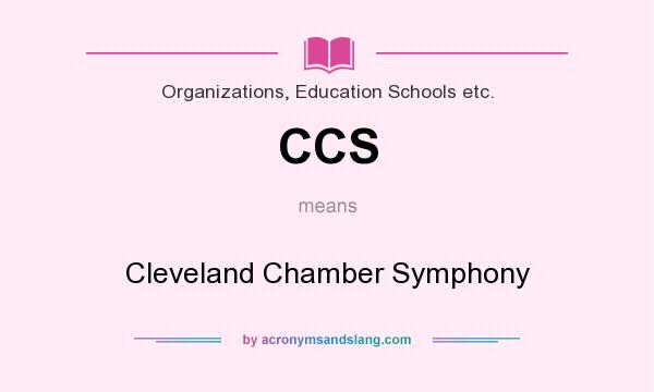 What does CCS mean? It stands for Cleveland Chamber Symphony