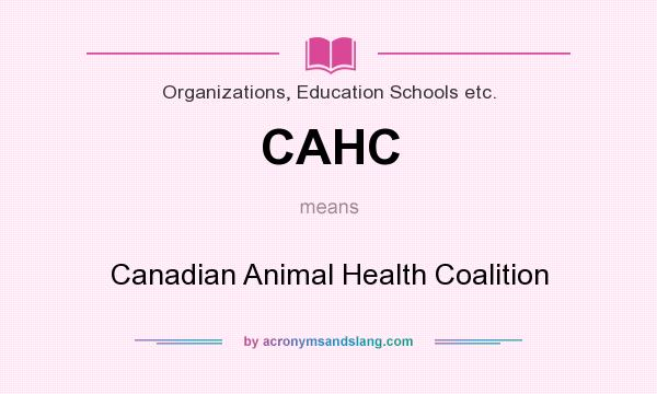 What does CAHC mean? It stands for Canadian Animal Health Coalition