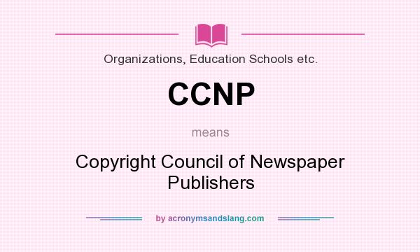 What does CCNP mean? It stands for Copyright Council of Newspaper Publishers