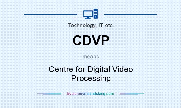 What does CDVP mean? It stands for Centre for Digital Video Processing