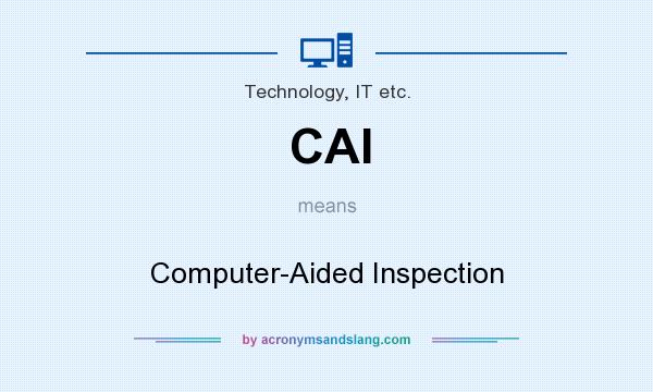 What does CAI mean? It stands for Computer-Aided Inspection