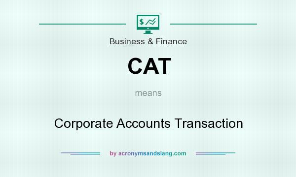 What does CAT mean? It stands for Corporate Accounts Transaction