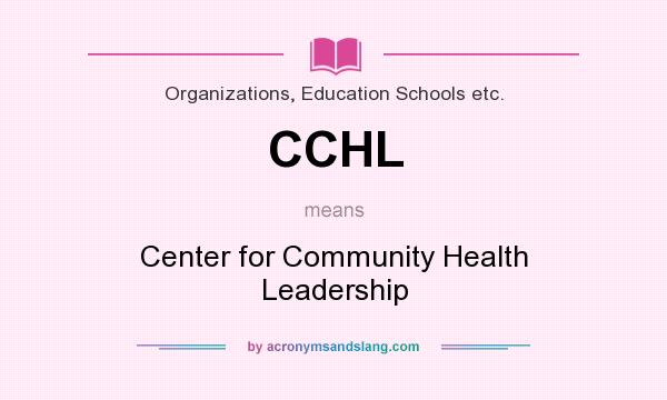 What does CCHL mean? It stands for Center for Community Health Leadership