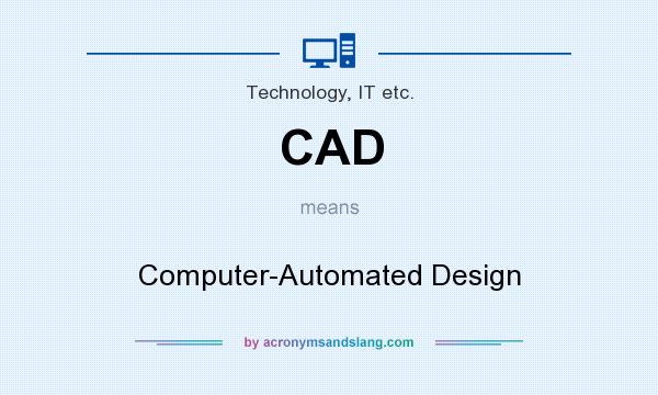 What does CAD mean? It stands for Computer-Automated Design