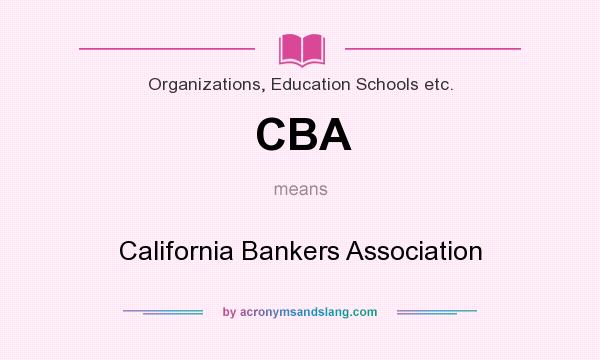 What does CBA mean? It stands for California Bankers Association