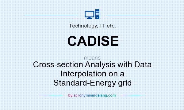 What does CADISE mean? It stands for Cross-section Analysis with Data Interpolation on a Standard-Energy grid