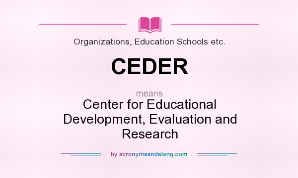 What does CEDER mean? It stands for Center for Educational Development, Evaluation and Research